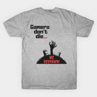 Gamers don't die, we respawn! T-Shirt